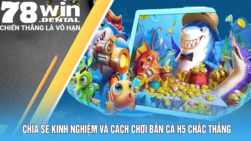 Chia sẻ kinh nghiệm và cách chơi Bắn cá H5 chắc thắng